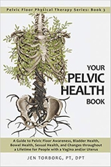 Your Pelvic Health Book: A Guide to Pelvic Floor Awareness, Bladder Health, Bowel Health, Sexual Health, and Changes throughout Your Lifetime for ... Uterus (Pelvic Floor Physical Therapy Series)