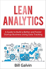 Lean Analytics: A Guide to Build a Better and Faster Startup Business Using Data Tracking (Lean Six)