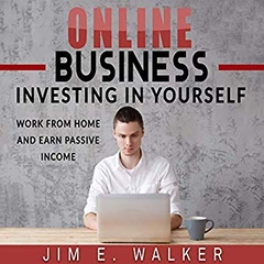 Online Business: Investing in Yourself - Work from Home and Earn Passive Income