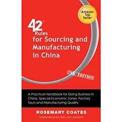 42 Rules for Sourcing and Manufacturing in China: A Practical Handbook for Doing Business in China, Special Economic Zones, Factory Tours and Manufacturing Quality (2nd Edition)