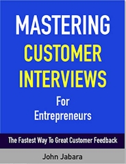 Mastering Customer Interviews For Entrepreneurs: The Fastest Way To Great Customer Feedback