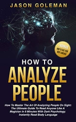 How To Analyze People: How to master the art of analyzing people on sight: the ultimate guide to read anyone like a magician in 5 minutes with dark psychology. Instantly read body language. + BONUS