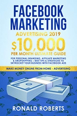 Facebook Marketing Advertising 2019: 10,000/month ultimate Guide for Personal Branding, Affiliate Marketing & Dropshipping – Best Tips & Strategies to ... (Make Money Online from Home Advertising)