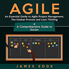Agile: An Essential Guide to Agile Project Management, the Kanban Process and Lean Thinking + a Comprehensive Guide to Scrum