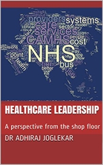 Healthcare Leadership: A perspective from the shop floor: Demand, Capacity, Lean Thinking, Quality Improvements and Savings for Medical, Nursing, Clinical Leaders and Hospital Managers