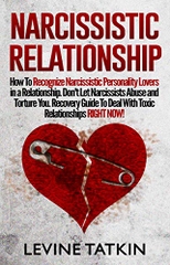 Narcissistic Relationship: How To Recognize Narcissistic Personality Lovers in a Relationship. Don't Let Narcissists Abuse and Torture You. Recovery Guide To Deal With Toxic Relationships RIGHT NOW!