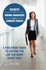 Secrets of a Hiring Manager Turned Career Coach: A Foolproof Guide To Getting The Job You Want. Every Time
