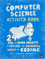 The Computer Science Activity Book: 24 Pen-and-Paper Projects to Explore the Wonderful World of Coding (No Computer Required!)