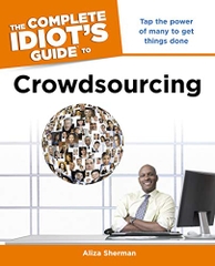 The Complete Idiot's Guide to Crowdsourcing: Tap the Power of Many to Get Things Done