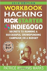 WORKBOOK: Hacking Kickstarter, Indiegogo: Secrets to Running a Successful Crowdfunding Campaign on a Budget (2019 Edition): How to Raise Big Bucks in 30 Days