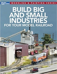 Build Big and Small Industries for your Model Railroad (Model Railroader: Modeling & Painting)