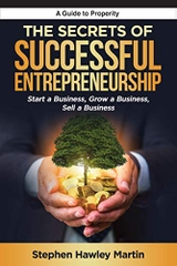 The Secrets of Successful Entrepreneurship: Start a Business, Grow a Business, Sell a Business
