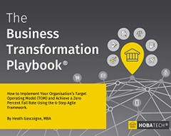 The Business Transformation Playbook: How To Implement your Organisation's Target Operating Model (TOM) and Achieve a Zero Percent Fail Rate Using the 6-Step Agile Framework