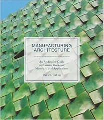 Manufacturing Architecture: An Architect's Guide to Custom Processes, Materials, and Applications