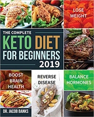 The Complete Keto Diet for Beginners #2019: Lose Weight, Balance Hormones, Boost Brain Health, and Reverse Disease