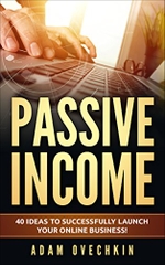 Passive Income : 40 Ideas to Successfully Launch Your Online Business