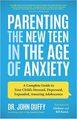 Parenting the New Teen in the Age of Anxiety: A Complete Guide to Your Child's Stressed, Depressed, Expanded, Amazing Adolescence
