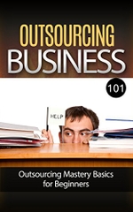 Outsourcing: for Beginners - Outsourcing 101 - How to Outsource your Business for Dummies - Outsourcing Basics (How to Delegate and Outsource Any Task Book 1)