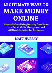 Legitimate Ways to Make Money Online (2019 Business Idea): Make Money from Home via Social Media Consulting and Affiliate Marketing