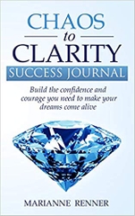 Chaos to Clarity Success Journal: Build the confidence and courage you need to make your dreams come alive