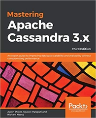 Mastering Apache Cassandra 3.x: An expert guide to improving database scalability and availability without compromising performance, 3rd Edition