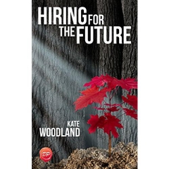 Hiring for the Future: How to Increase your Productivity and Prosperity by Hiring and Retaining People Who Fit, Perform and stay