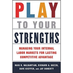 Play to Your Strengths: Managing Your Internal Labor Markets for Lasting Competitive Advantage