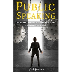 PUBLIC SPEAKING: The 10 Best Solutions To Perform The Speech Of Your Life (successful, storytelling techniques, communication, anxiety, stress management, speech, stress-free)