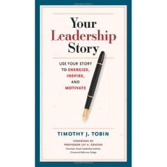 Your Leadership Story: Use Your Story to Energize, Inspire, and Motivate