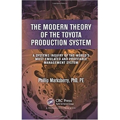 The Modern Theory of the Toyota Production System: A Systems Inquiry of the World’s Most Emulated and Profitable Management System 1st Edition