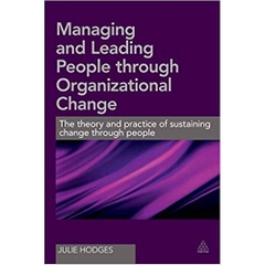 Managing and Leading People Through Organizational Change: The theory and practice of sustaining change through people