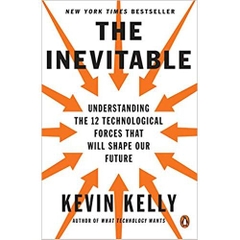 The Inevitable: Understanding the 12 Technological Forces That Will Shape Our Future