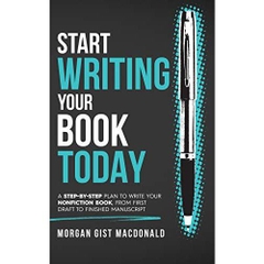 Start Writing Your Book Today: A step-by-step plan to write your nonfiction book, from first draft to finished manuscript