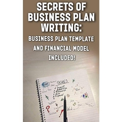 Secrets of Business Plan Writing: Business Plan Template and Financial Model Included!