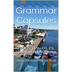 Grammar Capsules: A manual for the EFL, ESL Student of English Grammar