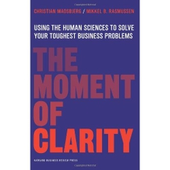 The Moment of Clarity: Using the Human Sciences to Solve Your Toughest Business Problems
