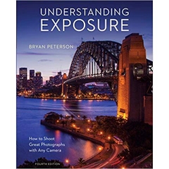 Understanding Exposure, Fourth Edition: How to Shoot Great Photographs with Any Camera