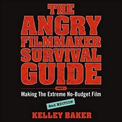 The Angry Filmmaker Survival Guide: Part One, Making the Extreme No-Budget Film