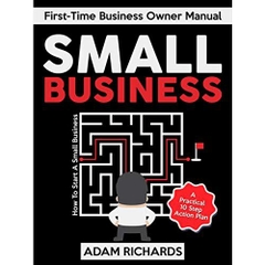 Small Business: First-Time Business Owner Manual: How To Start A Small Business - A Practical 10 Step Action Plan (How To Start A Small Business, Small ... Books, First-Time Business Owner Manual)