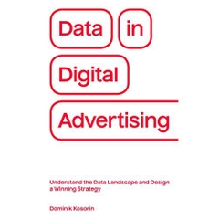 Data in Digital Advertising: Understand the Data Landscape and Design a Winning Strategy