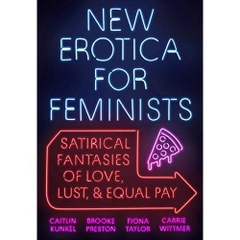 New Erotica for Feminists: Satirical Fantasies of Love, Lust, and Equal Pay