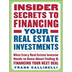 Insider Secrets to Financing Your Real Estate Investments: What Every Real Estate Investor Needs to Know