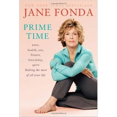 Prime Time: Love, health, sex, fitness, friendship, spirit--making the most of all of your life