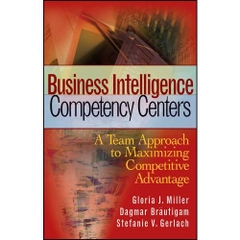 Business Intelligence Competency Centers: A Team Approach to Maximizing Competitive Advantage