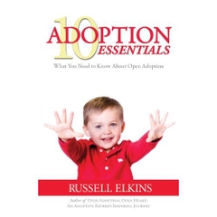 10 Adoption Essentials: What You Need to Know About Open Adoption (Guide to a Healthy Adoptive Family, Adoption Parenting, and Open Relationships )