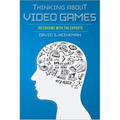 Thinking about Video Games: Interviews with the Experts (Digital Game Studies)