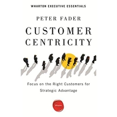 Customer Centricity: Focus on the Right Customers for Strategic Advantage (Wharton Executive Essentials)