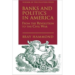 Banks and Politics in America from the Revolution to the Civil War