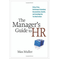 The Manager's Guide to HR: Hiring, Firing, Performance Evaluations, Documentation, Benefits, and Everything Else You Need to Know