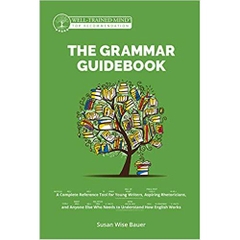 The Grammar Guidebook: A Complete Reference Tool for Young Writers, Aspiring Rhetoricians, and Anyone Else Who Needs to Understand How English Works (Grammar for the Well-Trained Mind)